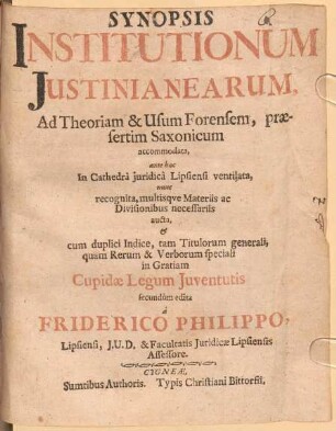Synopsis institutionum Iustinianearum : Ad theoriam et usum forensem praesertim Saxonicum accomodata ... nunc recognita, multisque materiis ... aucta et cum duplici indice ...