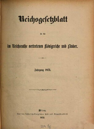 Reichsgesetzblatt für die im Reichsrate vertretenen Königreiche und Länder. 1873, 1873