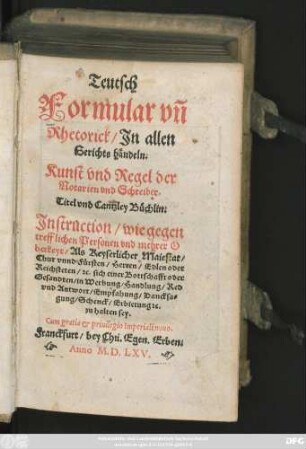 Teutsch || Formular vñ || Rhetorick/ Jn allen || Gerichts händeln.|| Kunst vnd Regel der || Notarien vnd Schreiber.|| Titel vnd Cantzley Büchlin.|| ... ||(Formularien || in allen Händlen vnd || Contracten.||)[v.(Ludwig Fruck ... ||)]