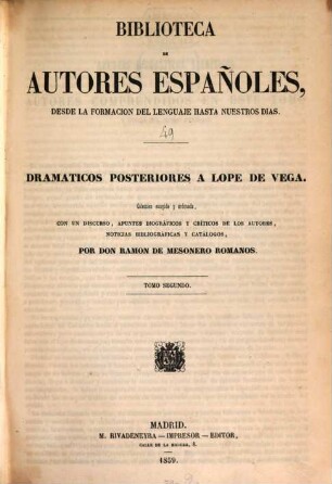 Dramáticos posteriores a Lope de Vega : colección escogida y ordenada, con un discurso, apuntes biográficos y críticos de los autores, noticias bibliográficas y catálogos, 2