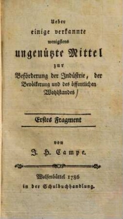 Ueber einige verkannte, wenigstens ungenützte Mittel zur Beförderung der Indüstrie, der Bevölkerung und des öffentlichen Wohlstandes. 1. (1786). - 158 S.