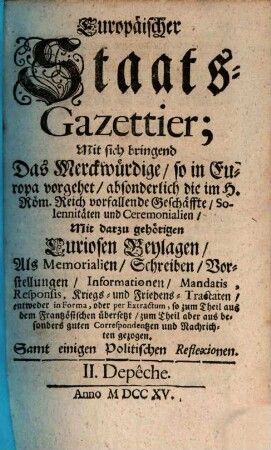 Europäischer Staats-Gazettier : mit sich bringend das Merckwürdige, so in Europa vorgehet, absonderlich die im H. Röm. Reich vorfallende Geschäffte, .... 2. 1715
