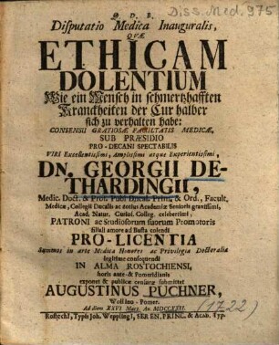 Disputatio Medica Inauguralis, Qvae Ethicam Dolentium : = Wie ein Mensch in schmertzhafften Kranckheiten der Cur halber sich zu verhalten habe