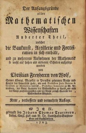 Die Anfangsgründe aller mathematischen Wissenschaften, 2. Welcher die Baukunst, Artillerie und Fortification in sich enthält ... - 1763. - 386 S., XXX, XIII Bl. : graph. Darst.