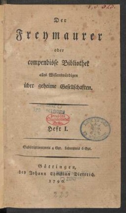 Heft I.: Der Freymaurer oder compendiöse Bibliothek alles Wissenswürdigen über geheime Gesellschaften