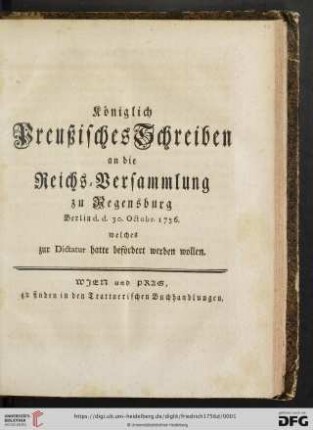 Königlich Preußisches Schreiben an die Reichs-Versammlung zu Regensburg Berlin d. d. 30. Octobr. 1756. welches zur Dictatur hatte befördert werden wollen