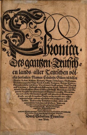 Chronica. Des gantzen. Teutschen lands, aller Teütschen völcker herko[m]men, Namen, Händeln, Guten vn[d] bösen Thaten ...