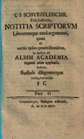 Notitia scriptorum librorumque varii argumenti : quam ex variis ipsius praelectionibus, in inclyta ad Albim academia. 2