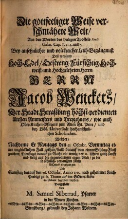 Die gottseeliger Weise verschmähte Welt : Bey ansehnlicher und volckreicher Leich-Begängnuß deß weyland Hoch-Edel, Gestreng-Fürsichtig-Hochweiß und Hochgelehrten Herrn Jacob Wenckers ...