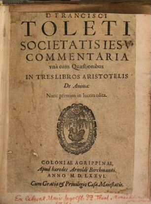 D. Francisci Toleti ... Commentaria vnà cum Quaestionibus In Tres Libros Aristotelis De Anima