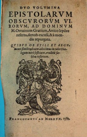 Dvo Volvmina Epistolarvm Obscvrorvm Virorvm, Ad Dominum M. Ortuinum Gratium : Qvibvs Ob Stili Et Argvmenti similitudinem adiecimus in calce Dialogum mire festivum, eruditis salibus refertum