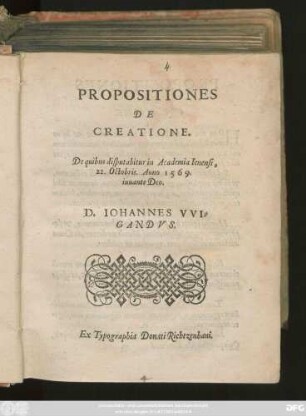 PROPOSITIONES || DE || CREATIONE.|| De quibus disputabitur in Academia Ienensi.|| 22. Octobris. Anno 1569.|| iuuante Deo.|| D. IOHANNES VVI=|| GANDVS.||