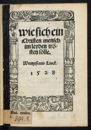 wie sich ein || Christen mensch || in leyden trö=||sten sölle.|| Wentzeslaus Linck.||
