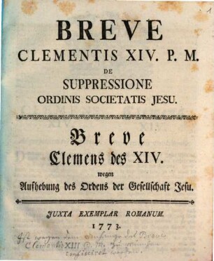 Breve Clementis XIV. P.M. De Suppressione Ordinis Societatis Jesu = Breve Clemens des XIV. wegen Aufhebung des Ordens der Gesellschaft Jesu