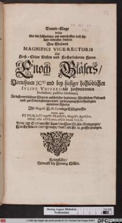 Trauer-Klage welche über den frühzeitigen und unverhofften doch sehligen tödtlichen Hintritt Des Weiland Magnifici Vice-Rectoris ... Herrn Enoch Glaesers/ Vornehmen Icti und bey hiesiger hochlöblichen Julius Universität hochverdienten Professoris publici Ordinarii : Als dessen verblichener Cörper ... zur Erden bestättiget ward/ zur bezeugung ihres schuldigsten mitleidens führeten Ihr Magnif. H. D. Conrings Tischgenossen ...