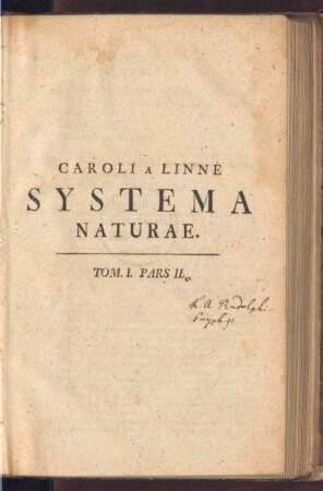 1,2: Caroli A Linné, Equitis aurati de stella polari, Archiatri Regii, Med. Et Botan. Profess. Upsal. Acad. Paris. Upsal. Holm. Petropol. Berolin. Imper. Londin. Angl. Monsp. Tolos. Florent. Edinb. Bern. Soc. Systema Naturae, Tom. 1, Pars II