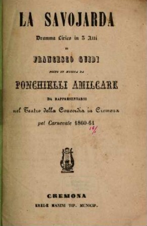 La savojarda : dramma lirico in 3 atti ; da rappresentarsi nel Teatro della Concordia in Cremona pel carnevale 1860 - 61