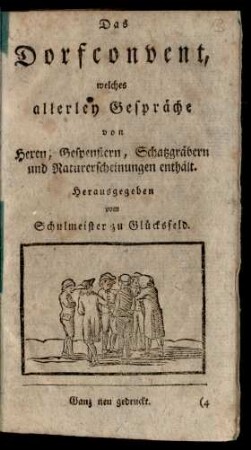 Das Dorfconvent : welches allerley Gespräche von Hexen, Gespenstern, Schatzgräbern und Naturerscheinungen enthält