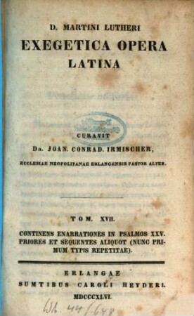 D. Martini Lutheri exegetica opera latina, 17. Continens Enarrationes in Psalmos XXV priores et sequentes aliquot (nunc primum typis repetitae)