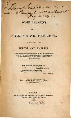 Some account of the trade in slaves from Africa : as connected with Europe and America from the introd. of the trade into modern Europe, down to the present time, especially with reference to the efforts made by the British Government for its extinction