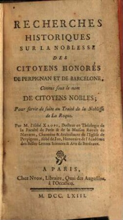 Recherches historiques sur la noblesse des citoyens honorés de Perpignan et de Bardelone connus sous le nom de citoyens nobles ; Pour servir de suite au Trait́e de la Noblesse de La Roque
