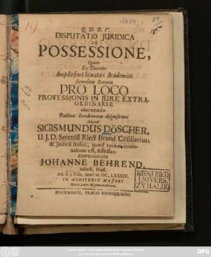 Disputatio Iuridica De Possessione : Quam Ex Decreto Amplissimi Senatus Academici secundum Statuta Pro Loco Professionis In Iure Extraordinariae obtinendo