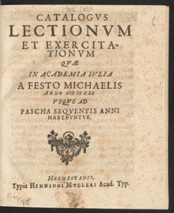 Catalogus Lectionum Et Exercitationum Quae In Academia Iulia A Festo Michaelis Anno MDCLX Usque Ad Pascha Sequentis Anni Habebuntur