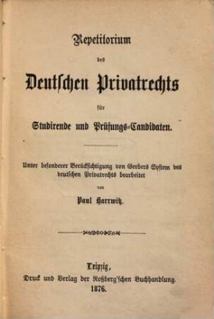 Repetitorium des Deutschen Privatrechts für Studirende und Prüfungs-Candidaten: Unter besonderer Berücksichtigung von Gerbers System des deutschen Privatrechts bearbeitet von Paul Harrwitz