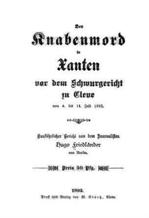 Der Knabenmord in Xanten vor dem Schwurgericht zu Cleve vom 4. bis 14. Juli 1892 / ausführl. Bericht von Hugo Friedländer