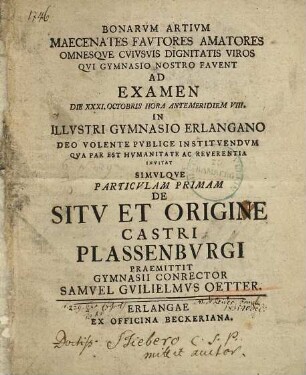 De Sitv Et Origine Castri Plassenbvrgi : Bonarum artium maecenates ... ad examen ... in illustri gymnasio Erlangano ... invitat ; simulque particulam primam