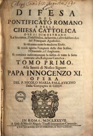 Difesa del pontificato romano e della chiesa cattolica ove si dimostrano la souranità, l'infallibilità, la santità e altre sublimi doti del principato apostolico ..., 1