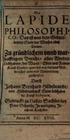 De Lapide Philosophico: Das ist von dem Gebenedeyten Stein der Weysen oder Chemia : Zu gründlichem unnd warhafftigem Bericht, allen Werden Liebhabern, der Waren, Edlen und Reinen Kunst Chemiae ... geschrieben