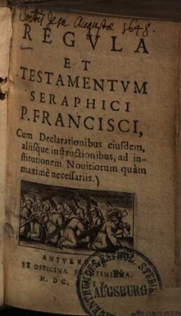 Regula et testamentum Seraphici P. Francisci : cum declarationibus eiusdem aliisque instructionibus, ad institutionem novitiorum quam maxime necessariis