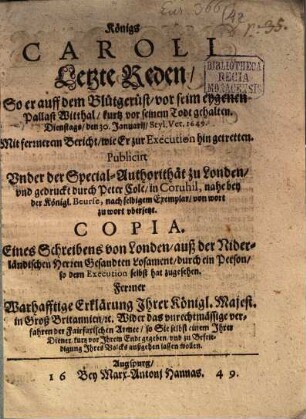 Königs Caroli letzte Reden So er auff dem Blutgerüst vor seim eygenen Pallast Witthal kurtz vor seinem Todt gehalten. Den 30. Jan. 1649 : Mit fernerem Bericht wie Er zur Execution hin getretten ...