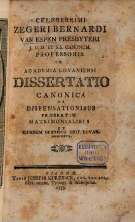 Celeberrimi Zegeri Bernardi van Espen ... Diss. canon. de dispensationibus, praesertim matrimonialibus : ex eiusdem operibus edit. Lovan. desumpta