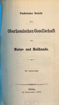 Bericht der Oberhessischen Gesellschaft für Natur- und Heilkunde zu Gießen. 15. 1876