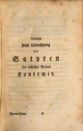 Heinrich Eberhards, Freyherrn von Spilcker, Königl. Preuß. Flügeladjutantens und Obristlieutenants, der Königl. deutschen Gesellschaft zu Königsberg Ehrenmitglieds, versuchte freye Uebersetzung der Satyren des Prinzen Kantemir : nebst noch einigen andern poetischen Uebersetzungen und eigenen Gedichten, auch einer Abhandlung von dem Ursprunge, Nutzen und Fortgange der Satyren, und der Lebensbeschreibung des Prinzen Kantemir
