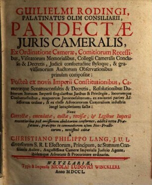 Guilielmi Rodingi, palatinatus olim consiliarii, pandectae juris cameralis : Ex ordinatione camerae, comitiorum recessibus, visitatorum memorialibus, Collegii Cameralis conclusis... compositae... nunc correctae, emendatae, auctae...