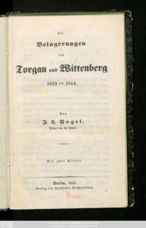 Die Belagerungen von Torgau und Wittenberg 1813 und 1814 : Mit zwei Plänen