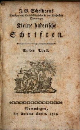 J. G. Schelhorns Prediger und Stadtbibliothekar in der Reichsstadt Memmingen Kleine historische Schriften. 1