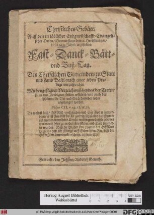 Christliches Gebätt/ Auff den in löblicher Eydgnoßschafft/ Evangelischer Orten/ Donnerstags den 12. Herbstmonat/ dieses 1695. Jahrs/ angestellten Fast- Danck- Bätt- und Buß-Tag : Den Christlichen Gemeinden/ zu Statt und Land Basel/ nach einer jeden Predigt vorzusprechen ; Mit beygefügter Verzeichnuß/ beydes der Texten/ so in den Predigten sollen erkläret/ wie auch der Psalmen/ die Vor und Nach denselben sollen abgesungen werden ...