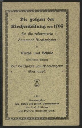 Die Folgen der Kirchenteilung von 1705 : für die reformierte Gemeinde Meckenheim in Kirche u. Schule ; ein Stück heimatlicher Kirchengeschichte nebst einem Anh.: Kurze Notizen zur Geschichte von Meckenheim