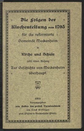 Die Folgen der Kirchenteilung von 1705 : für die reformierte Gemeinde Meckenheim in Kirche u. Schule ; ein Stück heimatlicher Kirchengeschichte nebst einem Anh.: Kurze Notizen zur Geschichte von Meckenheim