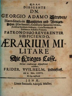 Dirigente Dn. Georgio Adamo Struven Haereditario in Wantzleben und WenigenJehna ICto Summo, Consiliario Saxonico intimo ... Aerarium Militare : = Die Krieges Casse