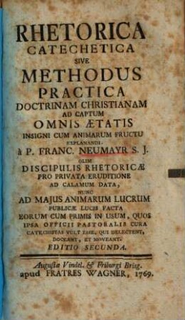 Rhetorica Catechetica Sive Methodus Practica Doctrinam Christianam Ad Captum Omnis Ætatis Insigni Cum Animarum Fructu Explanandi