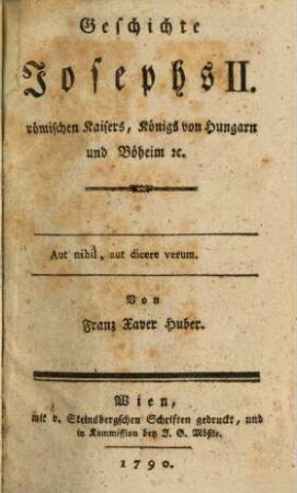 Geschichte Josephs II. römischen Kaisers, Königs von Hungarn und Böheim [et]c.