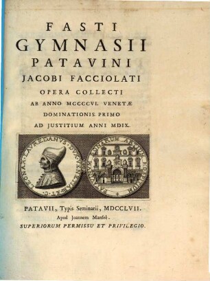 Fasti Gymnasii Patavini Jacobi Facciolati : Studio Atque Opera Collecti. [2], Ab Anno MCCCCVI. Venetae Dominationis Primo Ad Justitium Anni MDIX