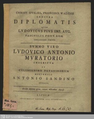 Christ. Guiliel. Francisci Walchii Censura diplomatis, quod Ludovicus Pius imp. aug. Paschali I. Pont. Rom. concessisse fertur : summo viro Ludovico Antonio Muratorio inscripta et Antonio Sandino opposita; accedit diploma ipsum, notatis lectionibus diversis