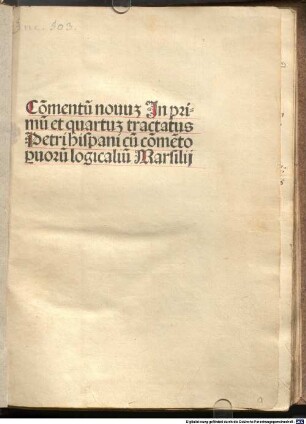 Co[m]mentu[m] nouu[m] Jn primu[m] et quartu[m] tractatus Petri hispani cu[m] co[m]me[n]to p[ar]uoru[m] logicaliu[m] Marsilij