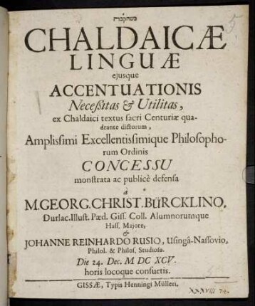 Chaldaicae Linguae eiusque Accentuationis Neceßitas & Utilitas : ex Chaldaici textus sacri Centuriae quadrante dictorum ... Philosophorum Ordinis Concessu monstrata ac publice defensa
